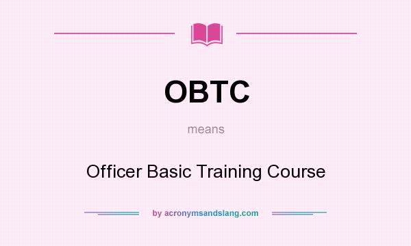 What does OBTC mean? It stands for Officer Basic Training Course