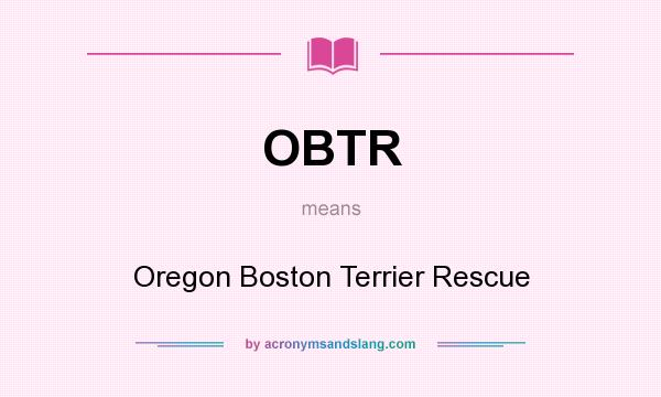 What does OBTR mean? It stands for Oregon Boston Terrier Rescue