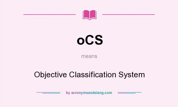 What does oCS mean? It stands for Objective Classification System