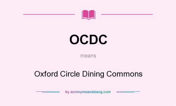 What does OCDC mean? It stands for Oxford Circle Dining Commons