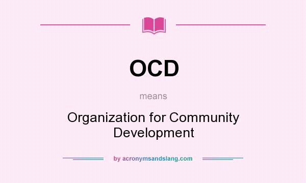 What does OCD mean? It stands for Organization for Community Development
