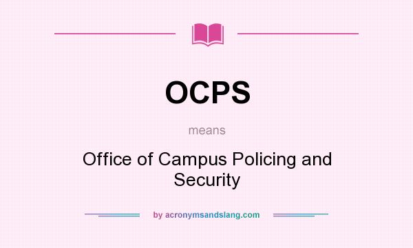 What does OCPS mean? It stands for Office of Campus Policing and Security