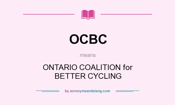 What does OCBC mean? It stands for ONTARIO COALITION for BETTER CYCLING
