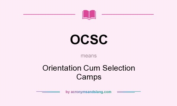 What does OCSC mean? It stands for Orientation Cum Selection Camps