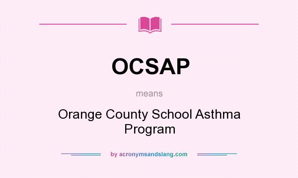 What does OCSAP mean? It stands for Orange County School Asthma Program