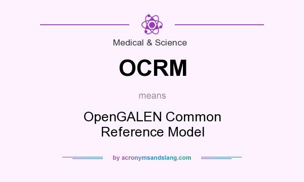 What does OCRM mean? It stands for OpenGALEN Common Reference Model
