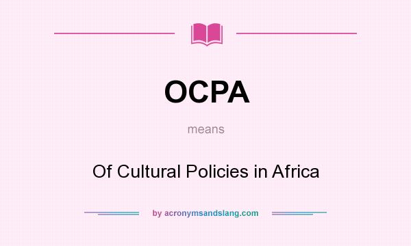 What does OCPA mean? It stands for Of Cultural Policies in Africa