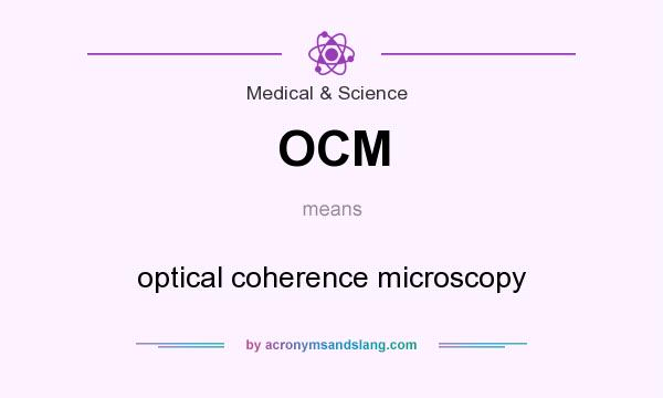 What does OCM mean? It stands for optical coherence microscopy