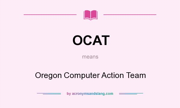 What does OCAT mean? It stands for Oregon Computer Action Team