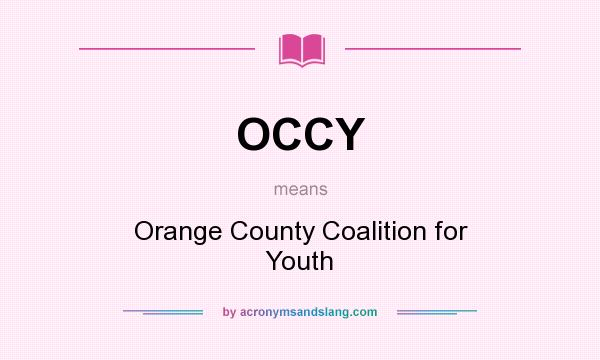 What does OCCY mean? It stands for Orange County Coalition for Youth