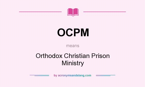 What does OCPM mean? It stands for Orthodox Christian Prison Ministry