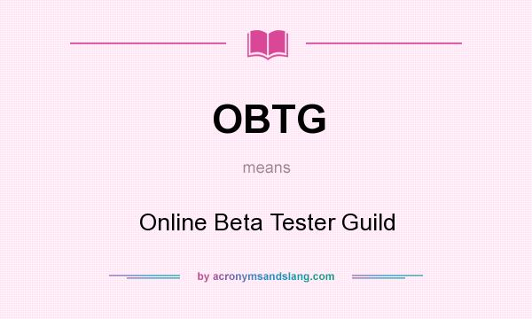 What does OBTG mean? It stands for Online Beta Tester Guild