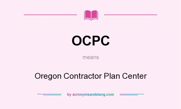 What does OCPC mean? It stands for Oregon Contractor Plan Center