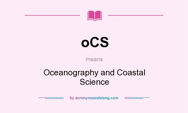 What does oCS mean? It stands for Oceanography and Coastal Science