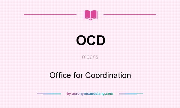 What does OCD mean? It stands for Office for Coordination