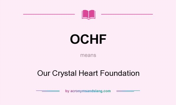 What does OCHF mean? It stands for Our Crystal Heart Foundation