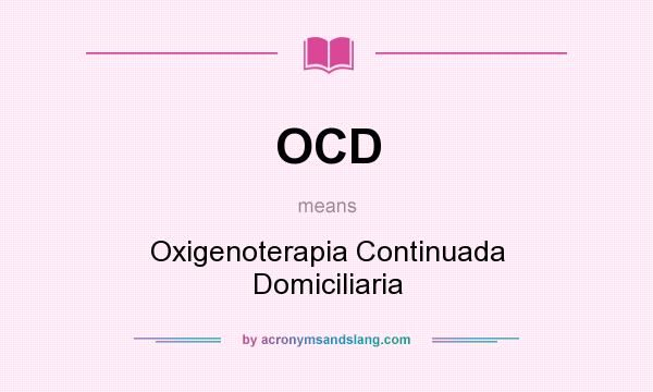 What does OCD mean? It stands for Oxigenoterapia Continuada Domiciliaria