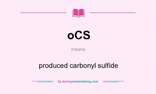 What does oCS mean? It stands for produced carbonyl sulfide