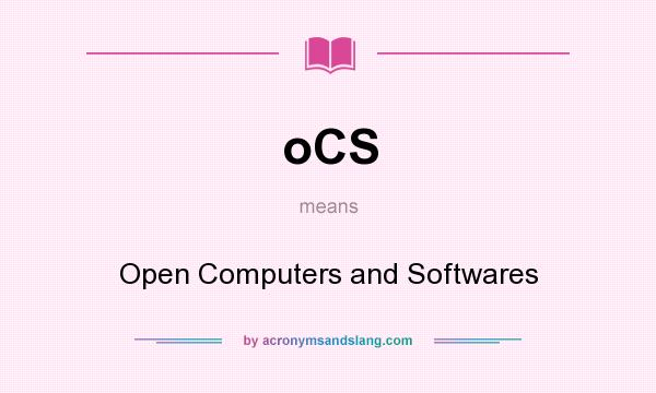 What does oCS mean? It stands for Open Computers and Softwares