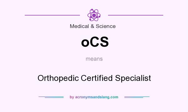 What does oCS mean? It stands for Orthopedic Certified Specialist