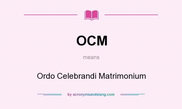 What does OCM mean? It stands for Ordo Celebrandi Matrimonium