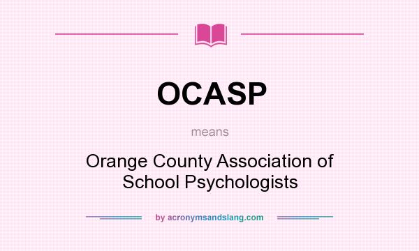 What does OCASP mean? It stands for Orange County Association of School Psychologists