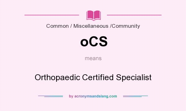 What does oCS mean? It stands for Orthopaedic Certified Specialist