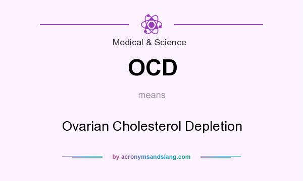 What does OCD mean? It stands for Ovarian Cholesterol Depletion