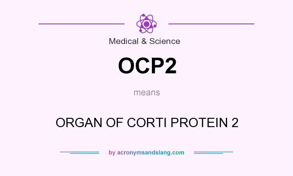 What does OCP2 mean? It stands for ORGAN OF CORTI PROTEIN 2