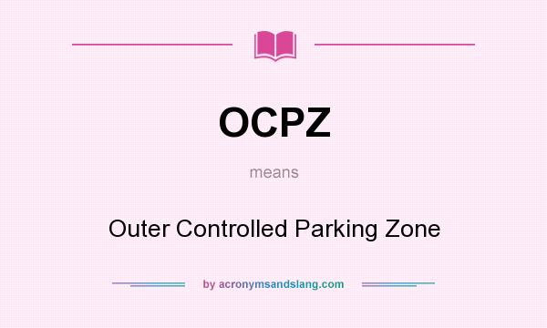What does OCPZ mean? It stands for Outer Controlled Parking Zone