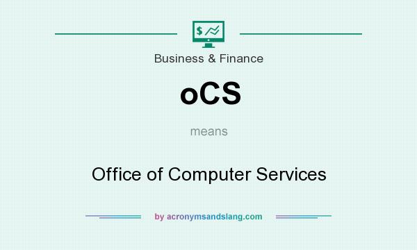 What does oCS mean? It stands for Office of Computer Services