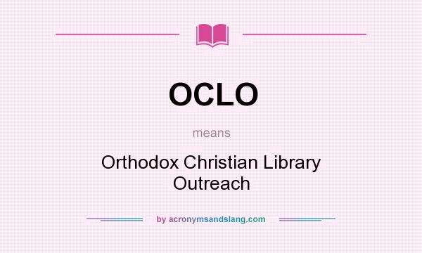 What does OCLO mean? It stands for Orthodox Christian Library Outreach