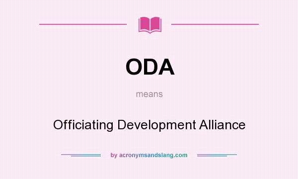 What does ODA mean? It stands for Officiating Development Alliance