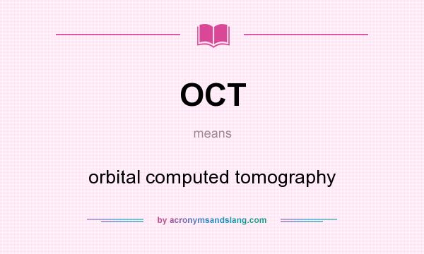 What does OCT mean? It stands for orbital computed tomography