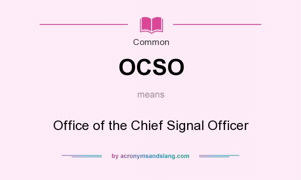 What does OCSO mean? It stands for Office of the Chief Signal Officer