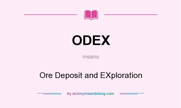 What does ODEX mean? It stands for Ore Deposit and EXploration