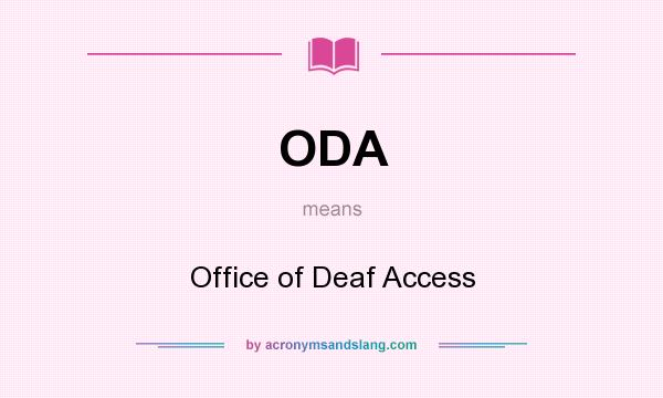 What does ODA mean? It stands for Office of Deaf Access