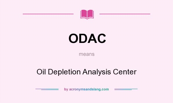 What does ODAC mean? It stands for Oil Depletion Analysis Center
