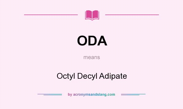 What does ODA mean? It stands for Octyl Decyl Adipate