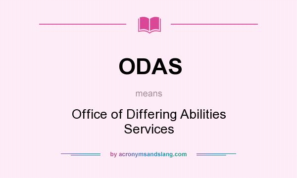 What does ODAS mean? It stands for Office of Differing Abilities Services