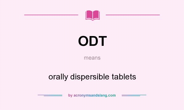 What does ODT mean? It stands for orally dispersible tablets