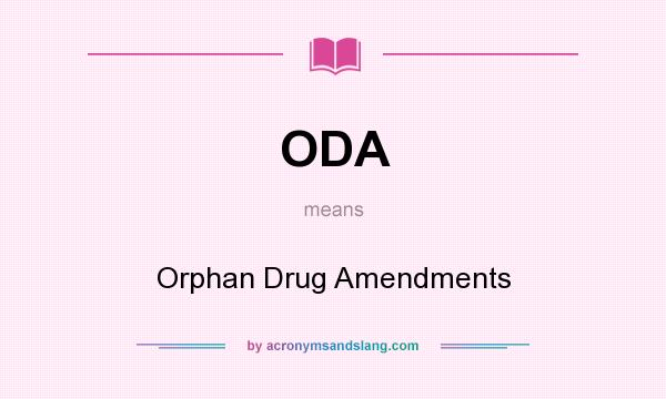 What does ODA mean? It stands for Orphan Drug Amendments