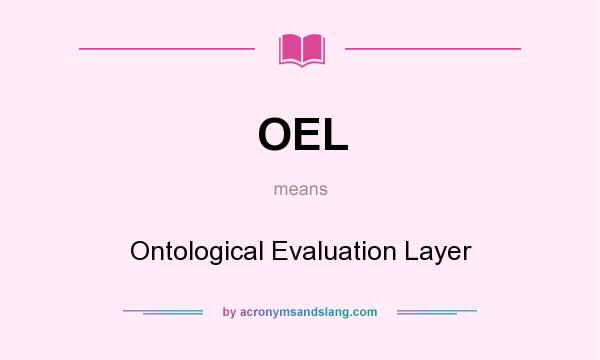 What does OEL mean? It stands for Ontological Evaluation Layer