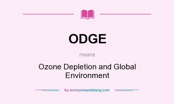 What does ODGE mean? It stands for Ozone Depletion and Global Environment
