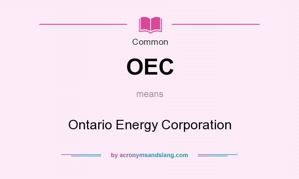 What does OEC mean? It stands for Ontario Energy Corporation