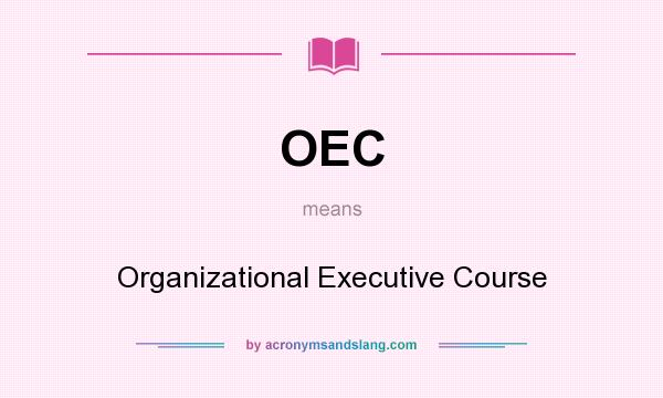 What does OEC mean? It stands for Organizational Executive Course