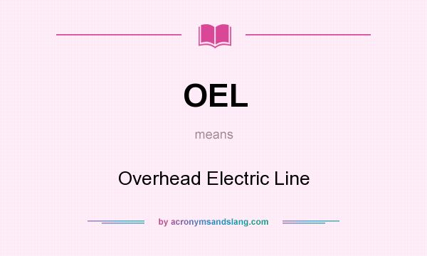 What does OEL mean? It stands for Overhead Electric Line