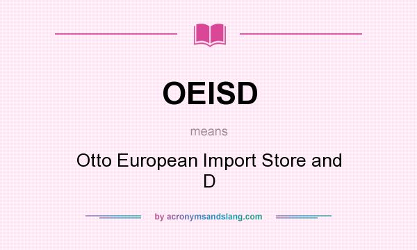 What does OEISD mean? It stands for Otto European Import Store and D