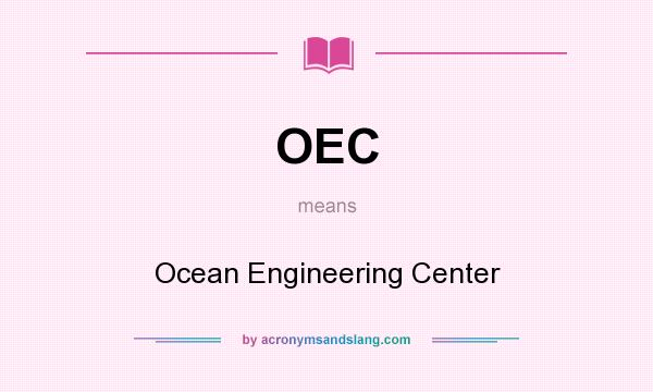 What does OEC mean? It stands for Ocean Engineering Center