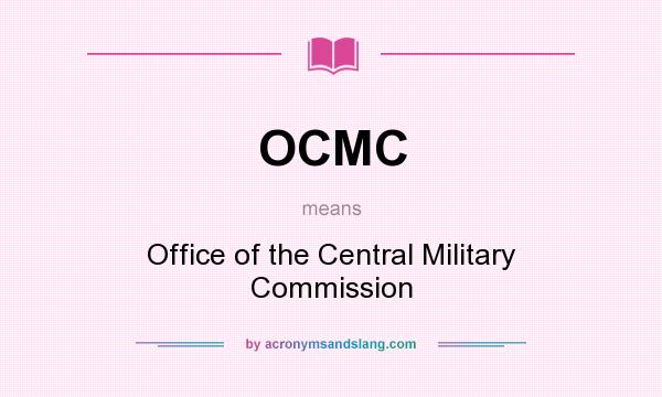 What does OCMC mean? It stands for Office of the Central Military Commission